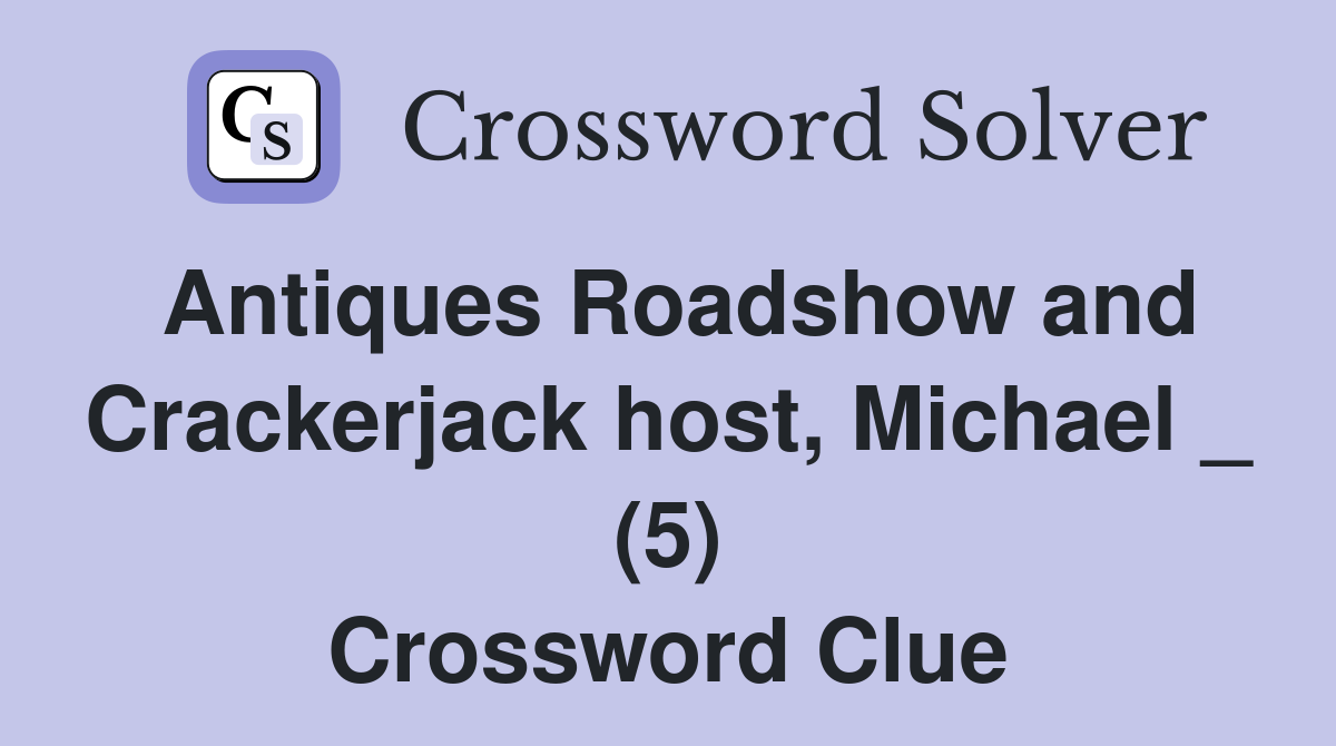 Antiques Roadshow and Crackerjack host, Michael _ (5) Crossword Clue